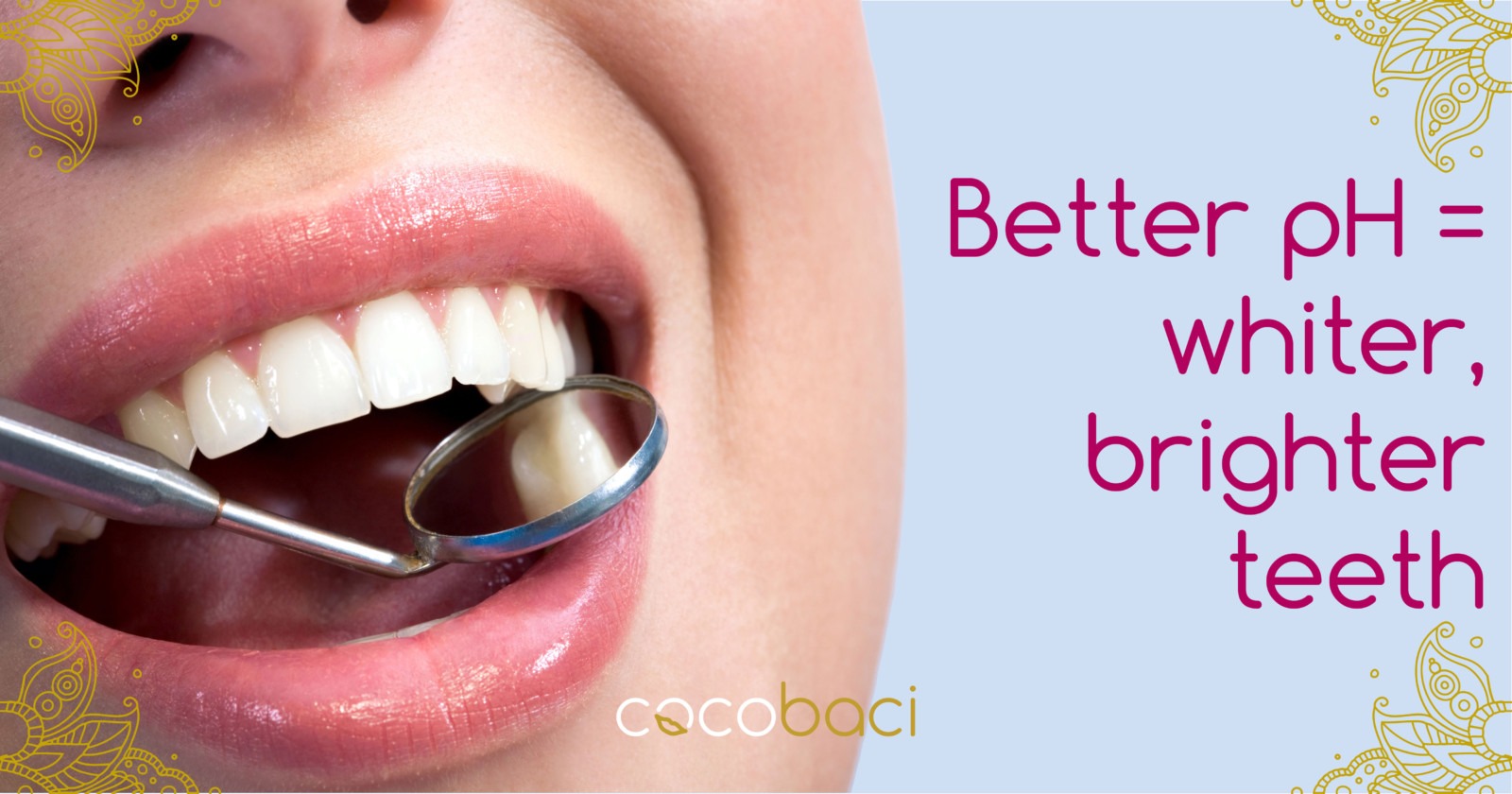 Better pH = whiter, brighter, stronger teeth