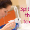 Spit out those toxins